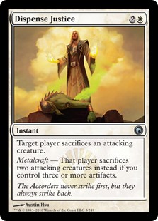 Dispense Justice
 Target player sacrifices an attacking creature.
Metalcraft — That player sacrifices two attacking creatures instead if you control three or more artifacts.